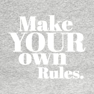 Make Your Own Rules - Inspirational Quote T-Shirt